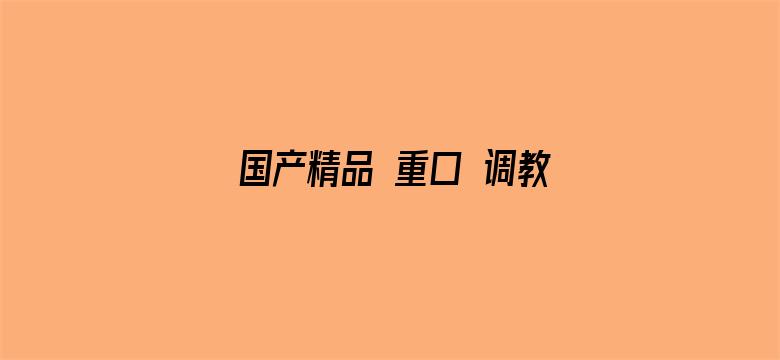 国产精品 重口 调教系列-Movie